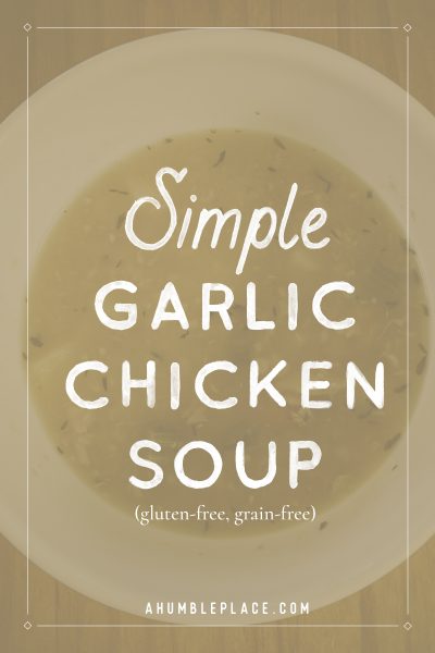 Simple Garlic Chicken Soup - ahumbleplace.com