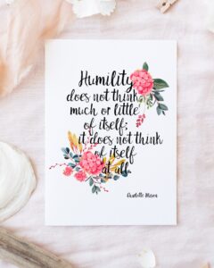 Charlotte Mason "Humility does not think much or little of itself" Quote Downloadable Print - ahumbleplace.com