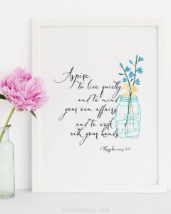 1 Thessalonians 4:11 "Aspire to live quietly..." Downloadable Print - ahumbleplace.com