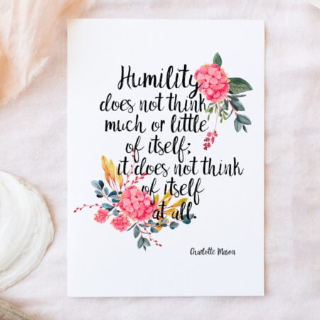 Charlotte Mason "Humility does not think much or little of itself" Quote Downloadable Print - ahumbleplace.com
