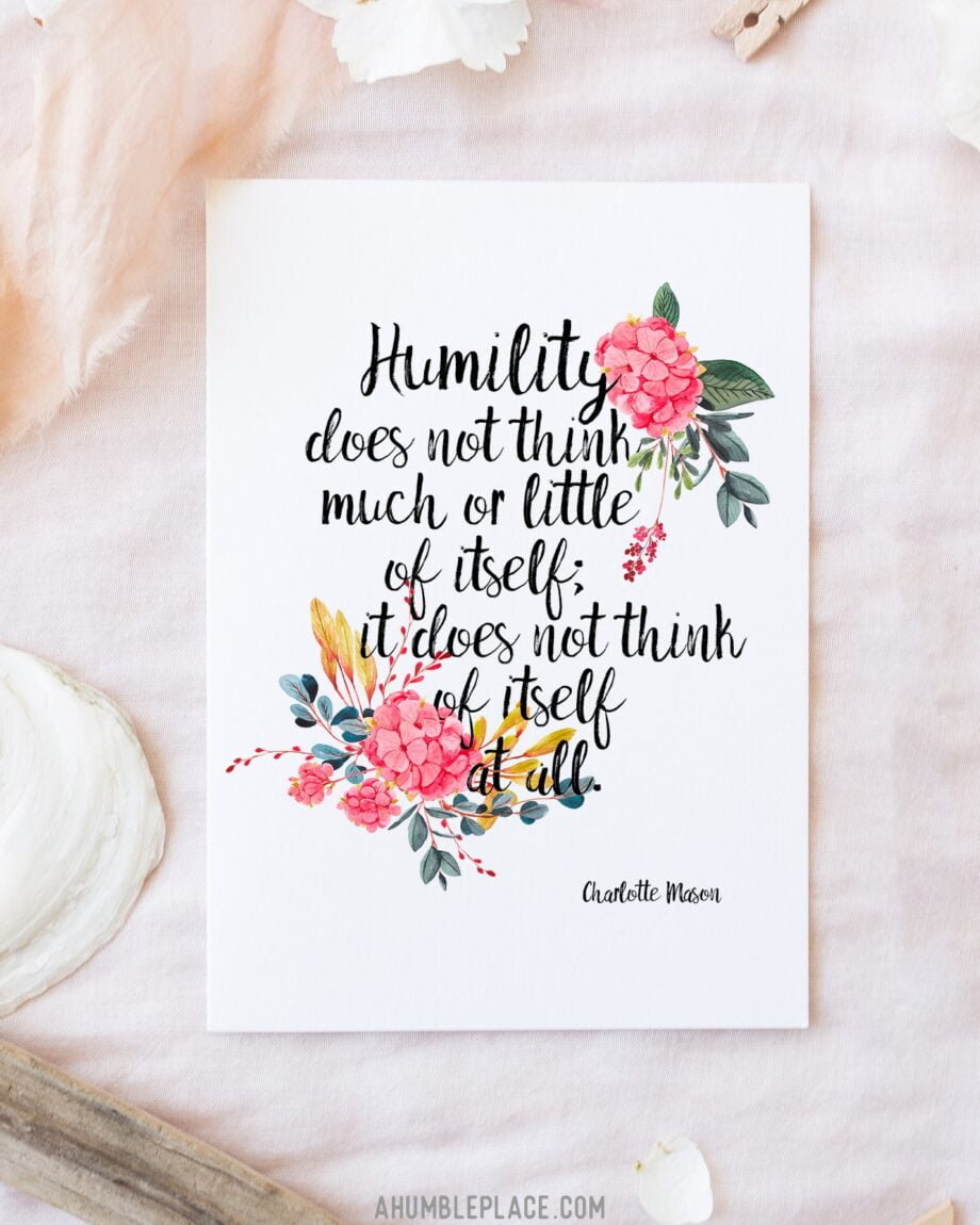 Charlotte Mason "Humility does not think much or little of itself" Quote Downloadable Print - ahumbleplace.com