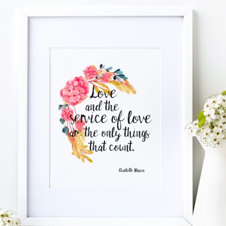 Charlotte Mason "Love and the service of love...." Quote with Watercolor Flowers Print