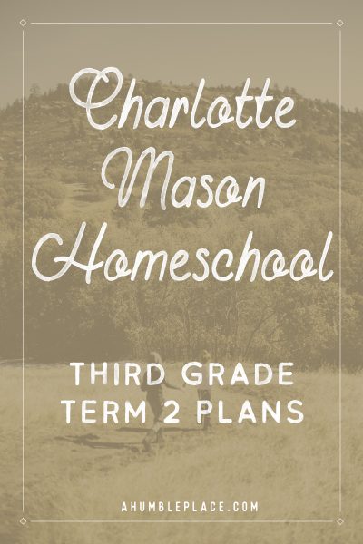 Charlotte Mason Homeschool Year 3 Term 2 Plans - ahumbleplace.com