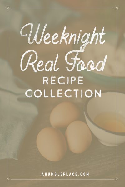 Weeknight Real Food Recipes - ahumbleplace.com