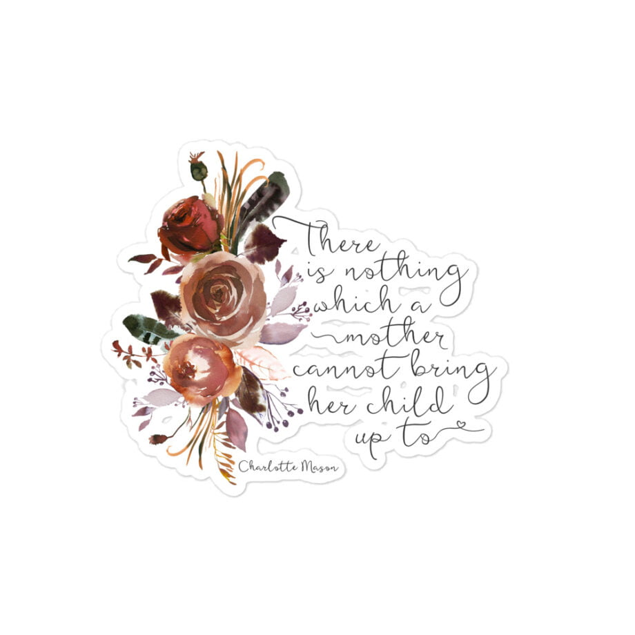 Charlotte Mason “There is nothing which a mother cannot bring her child up to” Quote with Watercolor Flowers Bubble-free Stickers